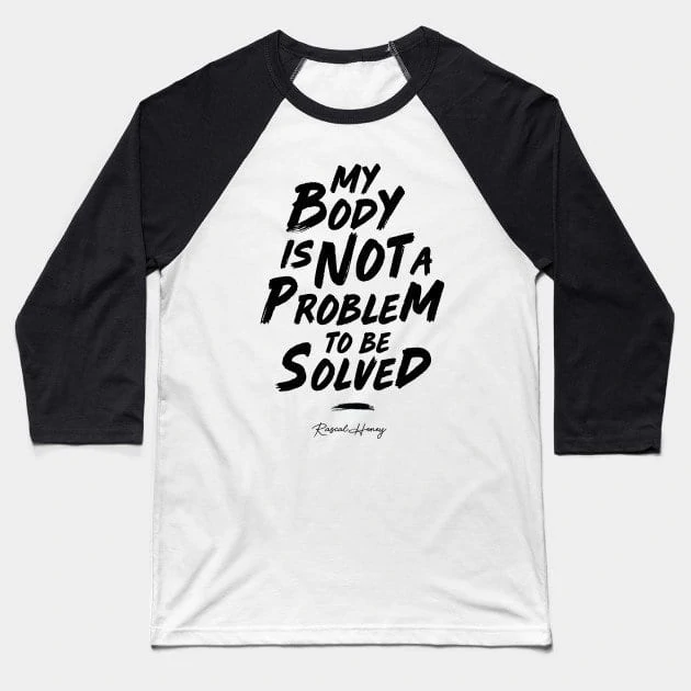My Body Is Not A Problem To Be Solved Baseball Tee