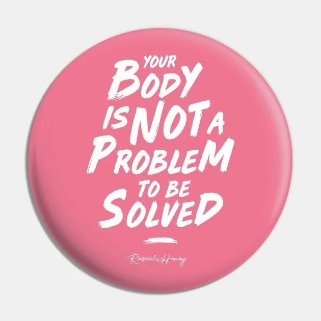 Your Body Is Not A Problem To Be Solved Rascal Pink Button